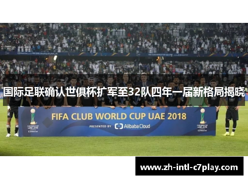 国际足联确认世俱杯扩军至32队四年一届新格局揭晓