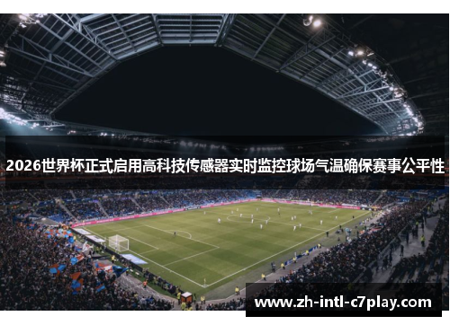 2026世界杯正式启用高科技传感器实时监控球场气温确保赛事公平性